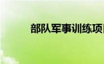 部队军事训练项目 军人训练项目