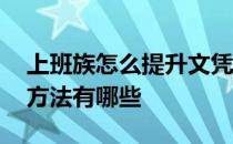 上班族怎么提升文凭 适合上班族提升学历的方法有哪些