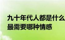 九十年代人都是什么样的 九十年代出生的人最需要哪种情感