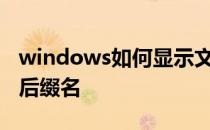 windows如何显示文件后缀名 如何显示文件后缀名