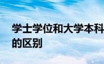 学士学位和大学本科的区别 学士学位和本科的区别