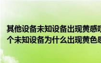 其他设备未知设备出现黄感叹号 设备管理器的系统设备里有个未知设备为什么出现黄色感叹号_360