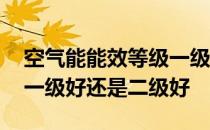 空气能能效等级一级好还是二级好 能效等级一级好还是二级好