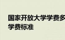 国家开放大学学费多少(最新) 国家开放大学学费标准