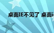 桌面IE不见了 桌面ie图标不见了怎么办