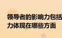 领导者的影响力包括哪些方面 领导者的影响力体现在哪些方面