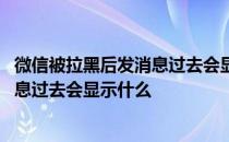 微信被拉黑后发消息过去会显示什么信息 微信被拉黑后发消息过去会显示什么