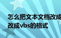 怎么把文本文档改成vbs格式 文本文档怎么改成vbs的格式