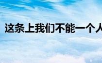 这条上我们不能一个人走歌词 一个人走歌词