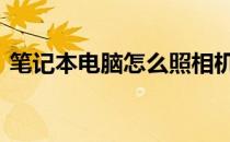 笔记本电脑怎么照相机 笔记本电脑怎么照相