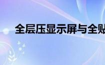 全层压显示屏与全贴合屏 全层压显示屏