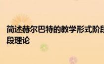 简述赫尔巴特的教学形式阶段论 论述赫尔巴特的教学形式阶段理论