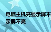 电脑主机亮显示屏不亮怎么办 电脑主机亮显示屏不亮