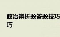 政治辨析题答题技巧总结 政治辨析题答题技巧