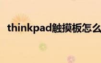 thinkpad触摸板怎么打开 触摸板怎么打开