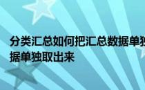 分类汇总如何把汇总数据单独取出来 分类汇总如何把汇总数据单独取出来