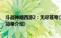 斗战神暗西游2：无尽苍穹(对于斗战神暗西游2：无尽苍穹简单介绍)