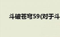 斗破苍穹59(对于斗破苍穹59简单介绍)