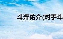 斗泽佑介(对于斗泽佑介简单介绍)