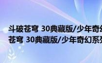 斗破苍穹 30典藏版/少年奇幻系列/知音漫客丛书(对于斗破苍穹 30典藏版/少年奇幻系列/知音漫客丛书简单介绍)