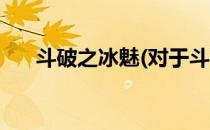斗破之冰魅(对于斗破之冰魅简单介绍)