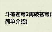 斗破苍穹2再破苍穹(对于斗破苍穹2再破苍穹简单介绍)