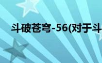 斗破苍穹-56(对于斗破苍穹-56简单介绍)