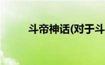 斗帝神话(对于斗帝神话简单介绍)
