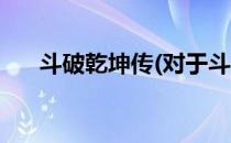 斗破乾坤传(对于斗破乾坤传简单介绍)