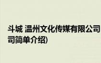 斗城 温州文化传媒有限公司(对于斗城 温州文化传媒有限公司简单介绍)