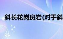 斜长花岗斑岩(对于斜长花岗斑岩简单介绍)