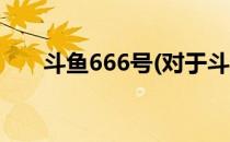 斗鱼666号(对于斗鱼666号简单介绍)