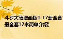 斗罗大陆漫画版1-17册全套17本(对于斗罗大陆漫画版1-17册全套17本简单介绍)