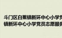 斗门区白蕉镇新环中心小学党员志愿服务队(对于斗门区白蕉镇新环中心小学党员志愿服务队简单介绍)