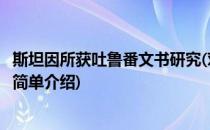 斯坦因所获吐鲁番文书研究(对于斯坦因所获吐鲁番文书研究简单介绍)