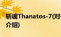 斩魂Thanatos-7(对于斩魂Thanatos-7简单介绍)