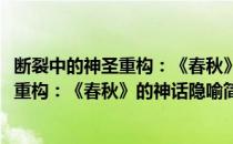 断裂中的神圣重构：《春秋》的神话隐喻(对于断裂中的神圣重构：《春秋》的神话隐喻简单介绍)