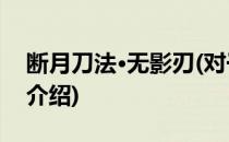 断月刀法·无影刃(对于断月刀法·无影刃简单介绍)