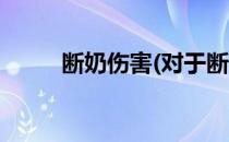 断奶伤害(对于断奶伤害简单介绍)