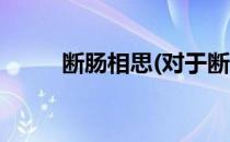 断肠相思(对于断肠相思简单介绍)