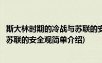 斯大林时期的冷战与苏联的安全观(对于斯大林时期的冷战与苏联的安全观简单介绍)