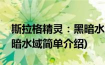 斯拉格精灵：黑暗水域(对于斯拉格精灵：黑暗水域简单介绍)