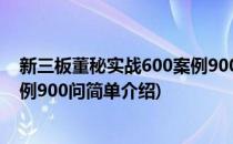 新三板董秘实战600案例900问(对于新三板董秘实战600案例900问简单介绍)