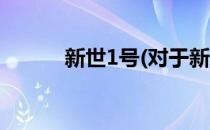 新世1号(对于新世1号简单介绍)