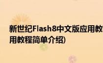 新世纪Flash8中文版应用教程(对于新世纪Flash8中文版应用教程简单介绍)