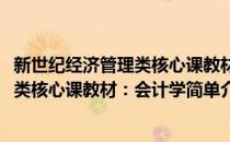 新世纪经济管理类核心课教材：会计学(对于新世纪经济管理类核心课教材：会计学简单介绍)
