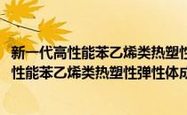 新一代高性能苯乙烯类热塑性弹性体成套技术(对于新一代高性能苯乙烯类热塑性弹性体成套技术简单介绍)