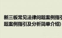 新三板常见法律问题案例指引及分析(对于新三板常见法律问题案例指引及分析简单介绍)