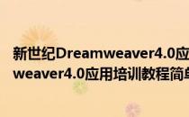 新世纪Dreamweaver4.0应用培训教程(对于新世纪Dreamweaver4.0应用培训教程简单介绍)