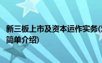 新三板上市及资本运作实务(对于新三板上市及资本运作实务简单介绍)